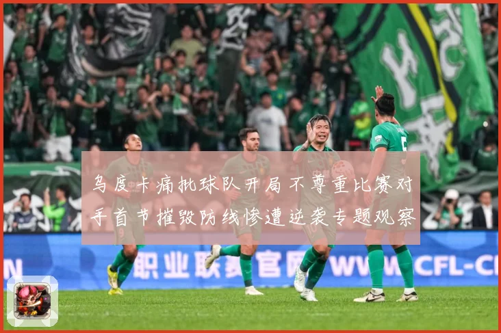 乌度卡痛批球队开局不尊重比赛对手首节摧毁防线惨遭逆袭专题观察：最新赛事动态与深度分析