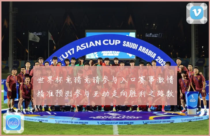 世界杯竞猜竞猜参与入口赛事激情精准预测参与互动走向胜利之路数据研判：最新赛事动态与深度分析